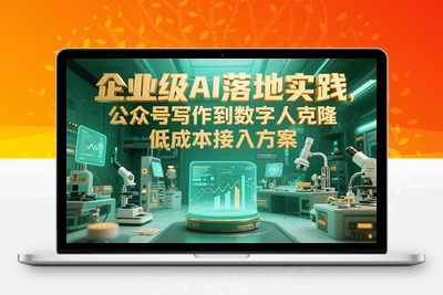 企业级AI落地实践，公众号写作到数字人克隆，低成本接入方案