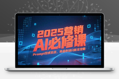 2025营销AI必修课，业务拆解逻辑，Prompt技术实战，竞品市场分析全攻略