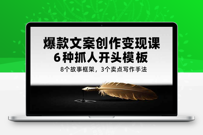 爆款文案创作变现课，6种抓人开头模板，8个故事框架，3个卖点写作手法