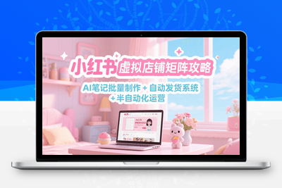 2025-05-20-狂峰会·小红书虚拟店矩阵玩法⭐小红书虚拟店铺矩阵攻略：AI笔记批量制作 + 自动发货系统 + 半自动化运营