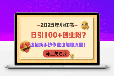 075-20250706-2025年小红书日引100+创业粉？这招新手抄作业也能爆流量！