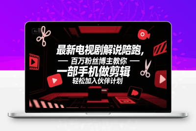 080-20250706-最新电视剧解说陪跑，百万粉丝博主教你一部手机做剪辑，轻松加入伙伴计划
