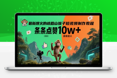 095-20250707-最新爆火的峨眉山猴子短视频制作教程，条条点赞10w+，谁做谁火【教程+提示词】