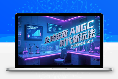 全域运营AIGC时代新玩法，文案封面设计公式，短视频运营SOP