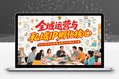 2024-12-08-全域运营操盘（抖音+私域+小红书）⭐全域运营与私域IP孵化核心，AIGC时代的高效运营SOP解决方案