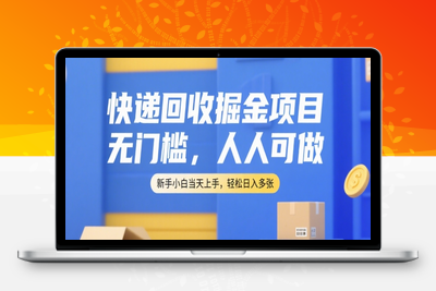 快递回收掘金项目，无门槛，人人可做，新手小白当天上手，轻松日入多张【揭秘】