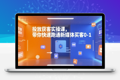 117-20250709-投放获客实操课，带你快速跑通新媒体买客0-1