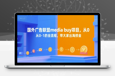 128-20250710-国外广告联盟media buy项目，从0-1的全流程，带大家出海捞金】