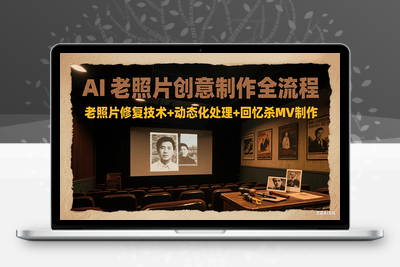 2025-07-13-老照片AI重生课⭐AI老照片创意制作全流程：老照片修复技术+动态化处理+回忆杀MV制作