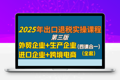 崔sir·出口退税实操-外贸企业+生产企业+跨境电商+进口企业（四课合一）⭐崔sir·出口退税实操-外贸企业+生产企业+跨境电商+进口企业(四课合一)