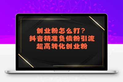 179-20250714-创业粉怎么打？抖音精准负债粉引流，超高转化创业粉