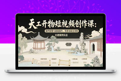 天工开物短视频创作课：插件配置与基础操作，场景动画全流程 古建案例实战