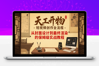 2025-07-19-天工开物短视频创作课⭐天工开物短视频创作全流程，从封面设计到最终渲染的保姆级实战教程