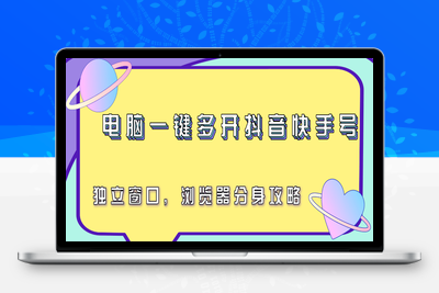 2025.07.19；电脑一键多开抖音快手号，独立窗口，浏览器分身攻略