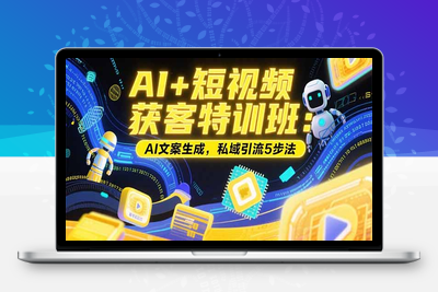 AI+短视频获客特训班：账号定位技巧，AI文案生成，私域引流5步法