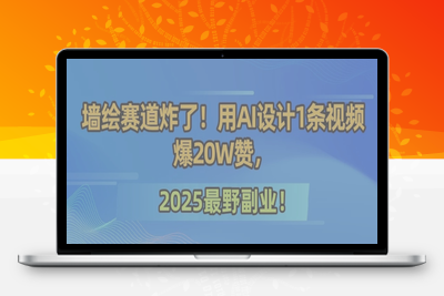 05：墙绘赛道炸了！用AI设计1条视频爆20W赞，2025最野副业！