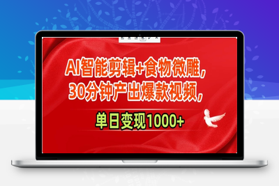 AI智能剪辑+食物微雕，30分钟产出爆款视频，单日变现1000+