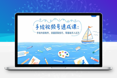 手绘视频号速成课：手绘内容制作，流量获取技巧，零基础月入过万