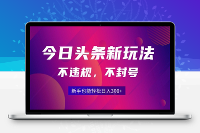 336-20250725-2025今日头条原创玩法5.0.不违规不封号，零门槛新手跟着做也能日入3张+⭐2025今日头条原创玩法5.0，不违规不封号，零门槛新手跟着做也能日入3张+