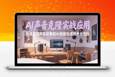 2025-07-25-AI声音克隆⭐AI声音克隆实战应用，快速掌握声音采集到AI语音合成技术全流程