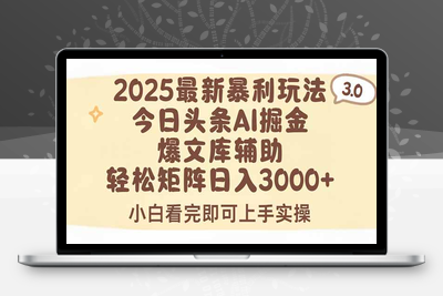 2025年今日头条最新暴利玩法3.0，一键生成爆款，轻松实现矩阵日入3000+