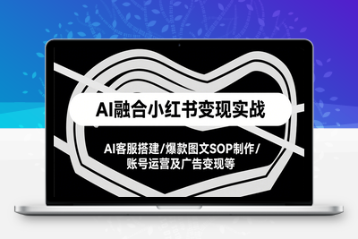 2025-07-26-AI绘画商业实战营⭐AI融合小红书变现实战课，AI客服搭建/爆款图文SOP制作/账号运营及广告变现等