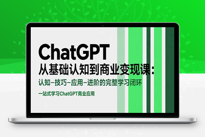 ChatGPT从基础认知到商业变现课：认知-技巧-应用-进阶的完整学习闭环