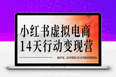 375-20250727-小红书虚拟电商14天变现训练营，虚拟产品，2025年普通人在小红书最后的搞钱机会