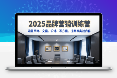 2025-07-28-2025品牌营销实战课⭐2025品牌营销训练营，涵盖策略、文案、设计、写方案、提案等实战内容