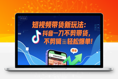 399-20250728-短视频带货新玩法：抖音一刀不剪带货，不剪辑，纯搬运，新手也能轻松爆单!