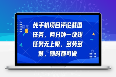 纯手机项目评论截图任务，两分钟一块钱 任务无上限多劳多得，随时随地都能做【揭秘】