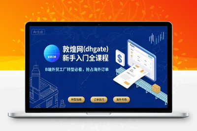 406-20250729-敦煌网(dhgate)新手入门全课程，B端外贸工厂转型必看，抢占海外订单