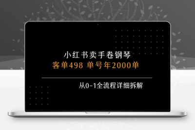 011-20250801-小红书私域卖手卷钢琴，客单498，单号年销2000单，从0-1全流程详细拆解