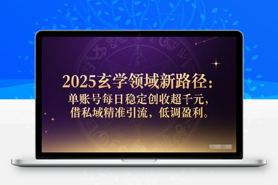 074-20250906-2025玄学领域新路径：单账号每日稳定创收1k+，借私域精准引流，低调盈利