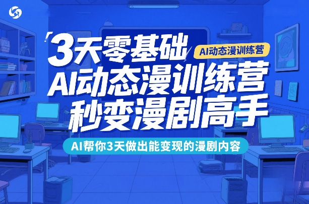 150-20260212-3天零基础AI动态漫训练营，秒变漫剧高手，AI帮你3天做出能变现的漫剧内容