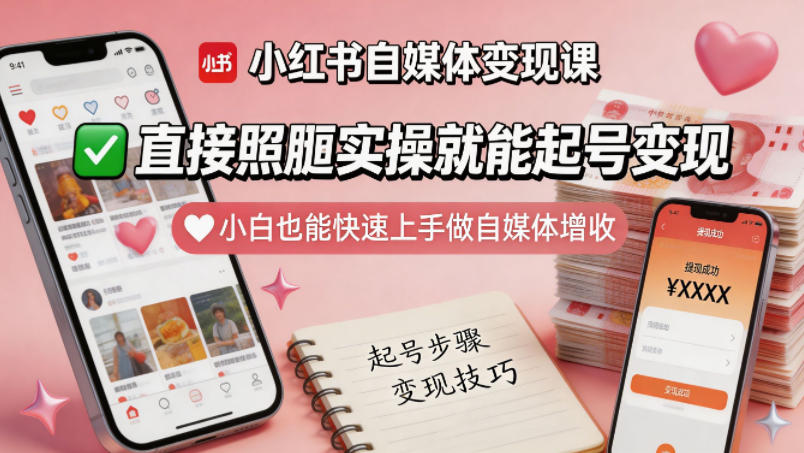 060-20260505-小红书自媒体变现课，直接照搬实操就能起号变现，小白也能快速上手做自媒体增收