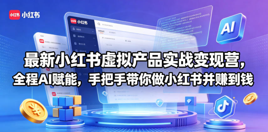 163-20260513-最新小红书虚拟产品实战变现营，全程AI赋能，手把手带你做小红书并赚到钱