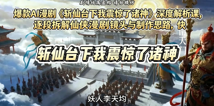 356-20260527-爆款AI漫剧《斩仙台下我震惊了诸神》深度解析课，逐段拆解仙侠漫剧镜头与制作思路，快速复刻爆款创作模式