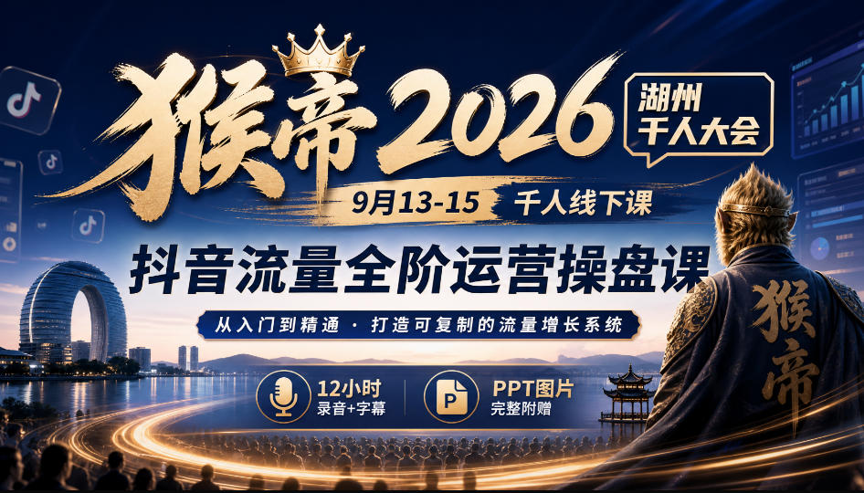 347-20260917-猴帝2026湖州千人大会9月13-15千人线下课，抖音流量全阶运营操盘课，12小时录音加字幕+ppt图片