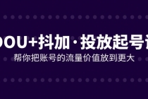 T368 张Sir DOU+抖加投放起号课S⭐DOU 抖加投放起号课，帮你把账号的流量价值放到更大（21节课）