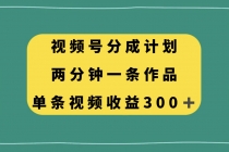 视频号分成计划 ，两分钟一条作品， 单视频收益300+⭐视频号分成计划，两分钟一条作品，单视频收益300