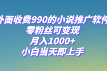 外面收费990的小说推广软件，零粉丝可变现，月入1000+，小白当天即上手（附189G素材）⭐小说推广软件，零粉丝可变现，月入1000 ，小白当天即上手【附189G素材】