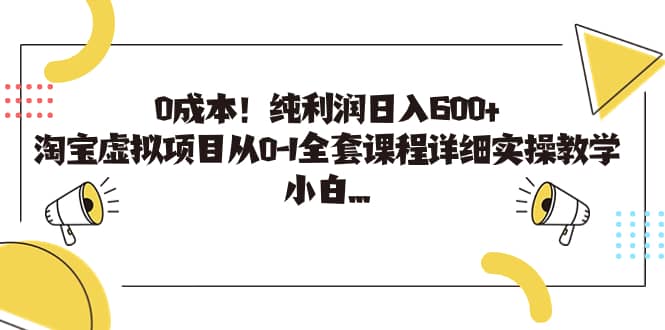 （7089期）0成本！纯利润日入600+，淘宝虚拟项目从0-1全套课程详细实操教学，小白也能操作
