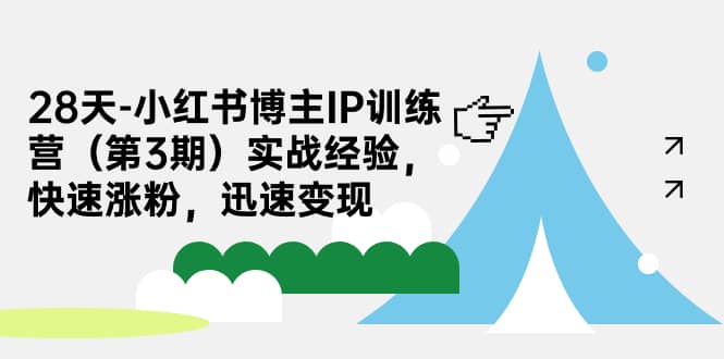 （7149期）28天小红书博主IP特训营（第3期）⭐28天-小红书博主IP训练营（第3期）实战经验，快速涨粉，迅速变现