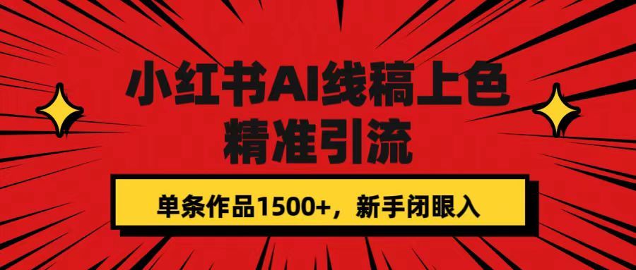 （7366期）小红书AI线稿上色，精准引流，单条作品变现1500+，新手闭眼入⭐小红书AI线稿上色，精准引流，单条作品变现1500 ，新手闭眼入