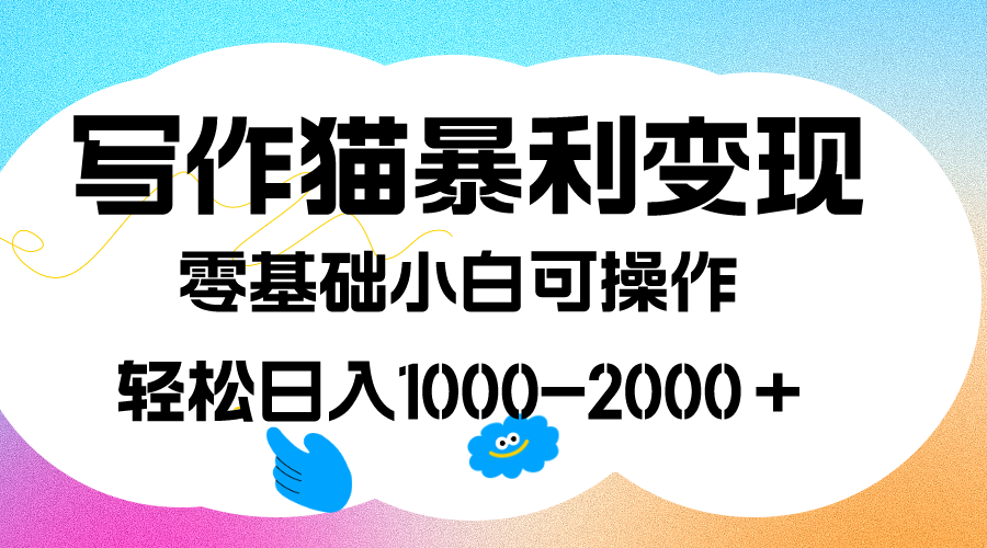 （7423期）写作猫暴利变现，日入1000-2000＋，附保姆级教程⭐写作猫暴利变现，0基础小白可做，附保姆级教程