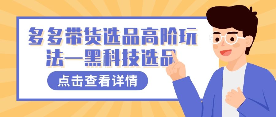 （7556期）多多带货选品高阶玩法⭐多多视频带货选品高阶玩法—黑科技选品