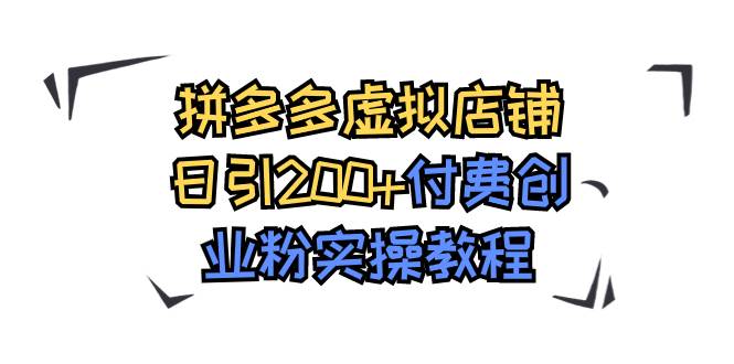 （7571期）拼多多虚拟店铺⭐拼多多虚拟店铺日引200 付费创业粉实操教程