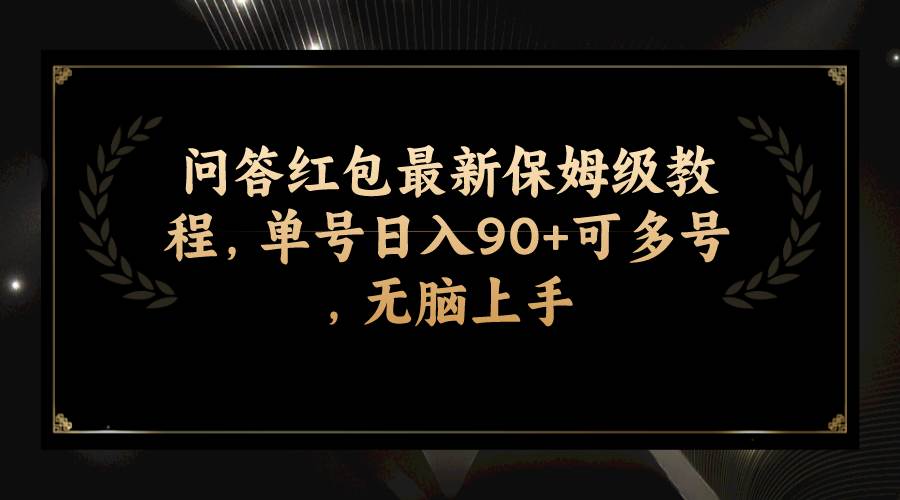 （7590期）问答红包最新保姆级教程，单号日入90+可多号，无脑上手⭐问答红包最新保姆级教程，单号一天90 可多号，无脑上手