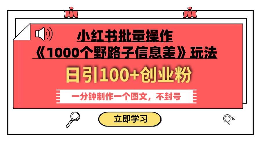 （7676期）小红书批量操作《1000个野路子信息差》玩法，一分钟制作一个图文，不封号，日引100+创业粉⭐小红书批量操作《1000个野路子信息差》玩法 日引100 创业粉 一分钟一个图文